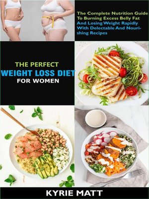 cover image of The Perfect Weight Loss Diet For Women; the Complete Nutrition Guide to Burning Excess Belly Fat and Losing Weight Rapidly With Delectable and Nourishing Recipes